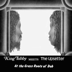 King Tubby Meets The Upsetter At The Grass Roots Of Dub